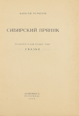 Ремизов А. Сибирский пряник. Большим и для малых ребят сказки. Пб.: Алконост, 1919.